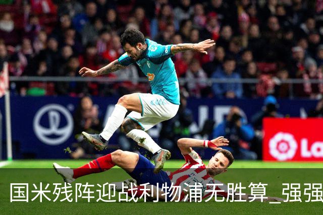 国米残阵迎战利物浦无胜算 强强对话献进球大战